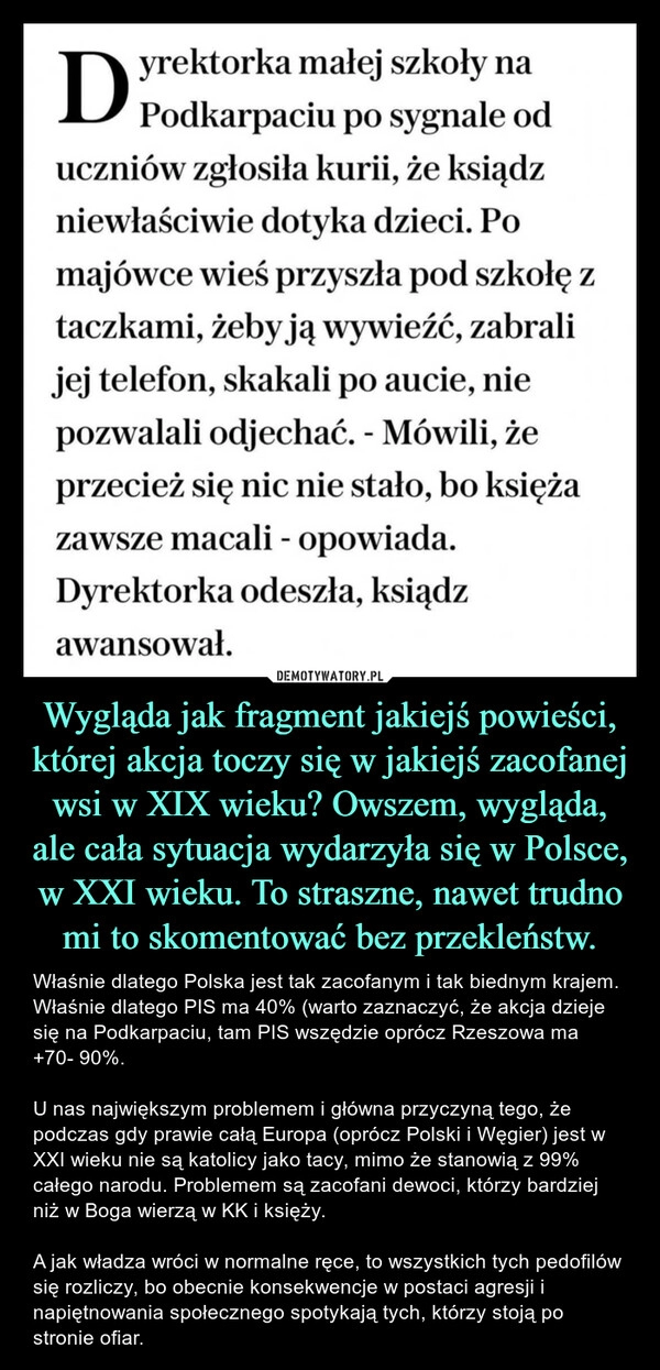 
    Wygląda jak fragment jakiejś powieści, której akcja toczy się w jakiejś zacofanej wsi w XIX wieku? Owszem, wygląda, ale cała sytuacja wydarzyła się w Polsce, w XXI wieku. To straszne, nawet trudno mi to skomentować bez przekleństw.