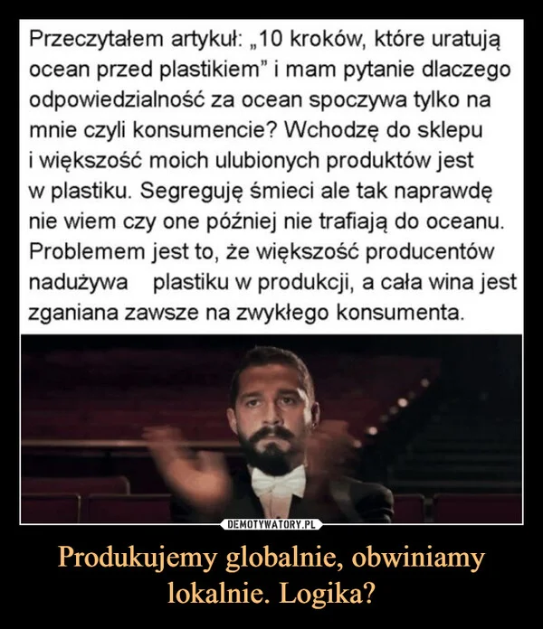 
    Produkujemy globalnie, obwiniamy lokalnie. Logika?