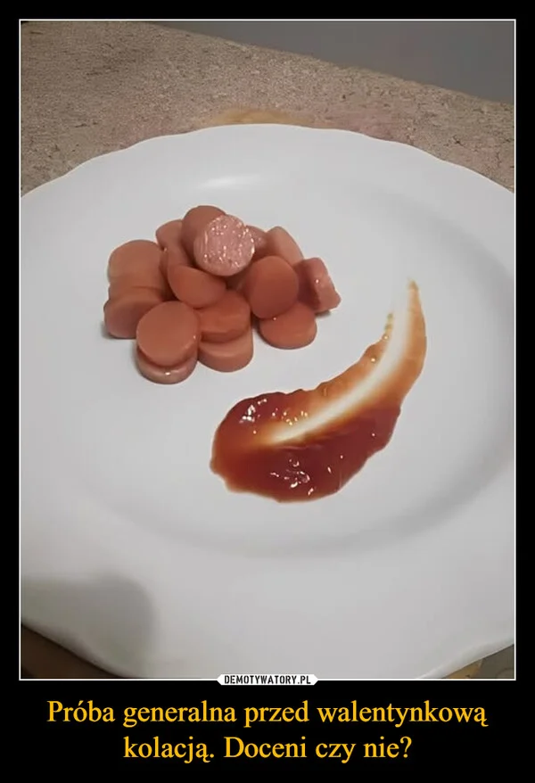 
    Próba generalna przed walentynkową kolacją. Doceni czy nie?