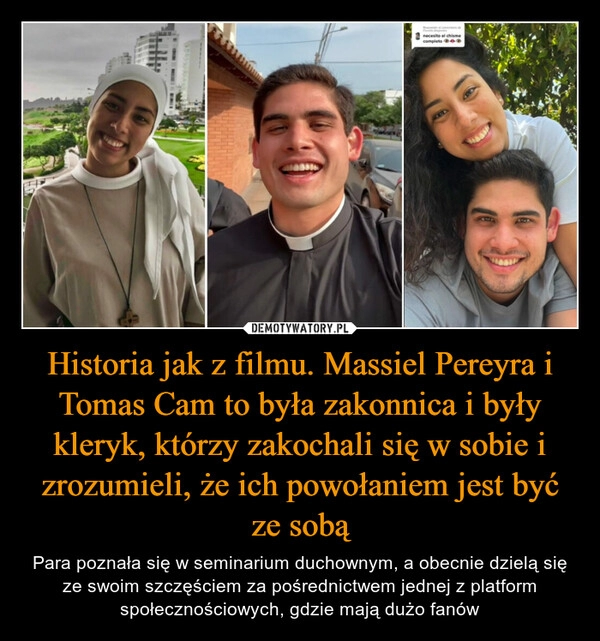 
    Historia jak z filmu. Massiel Pereyra i Tomas Cam to była zakonnica i były kleryk, którzy zakochali się w sobie i zrozumieli, że ich powołaniem jest być ze sobą