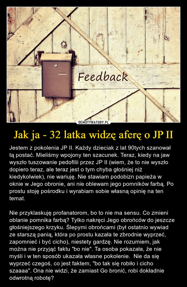 
    Jak ja - 32 latka widzę aferę o JP II