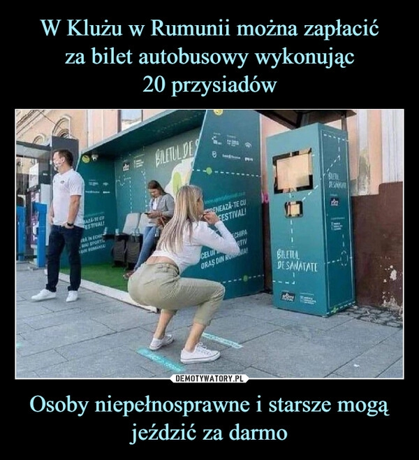 
    W Klużu w Rumunii można zapłacić
za bilet autobusowy wykonując
20 przysiadów Osoby niepełnosprawne i starsze mogą jeździć za darmo