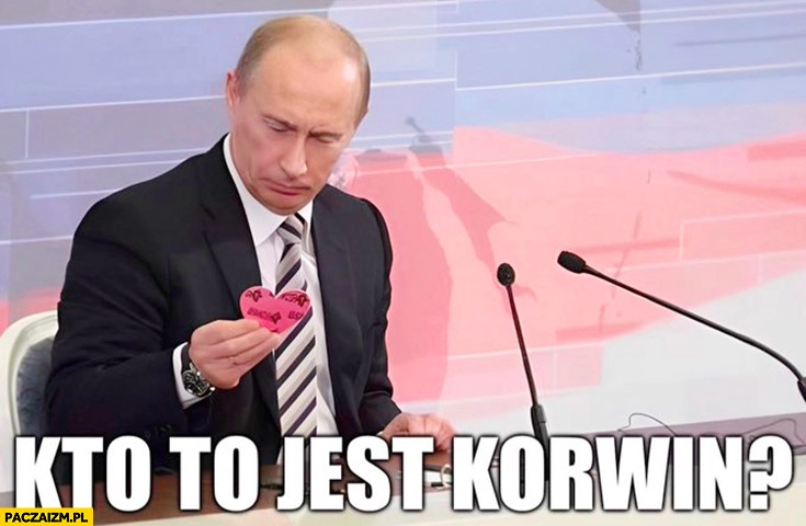 
    Putin laurka serduszko kto to jest Korwin?