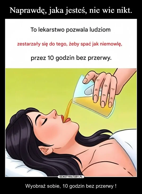 
    Naprawdę, jaka jesteś, nie wie nikt.
