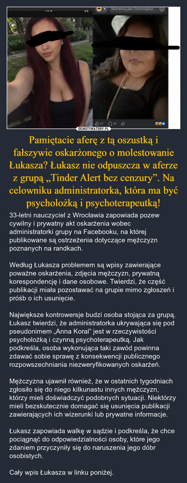 
    Pamiętacie aferę z tą oszustką i fałszywie oskarżonego o molestowanie Łukasza? Łukasz nie odpuszcza w aferze z grupą „Tinder Alert bez cenzury”. Na celowniku administratorka, która ma być psycholożką i psychoterapeutką!
