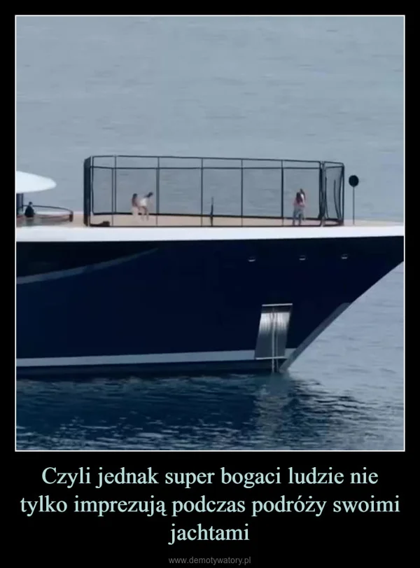 
    Czyli jednak super bogaci ludzie nie tylko imprezują podczas podróży swoimi jachtami