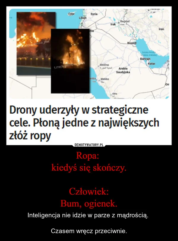 
    Ropa: kiedyś się skończy. Człowiek: Bum, ogienek.