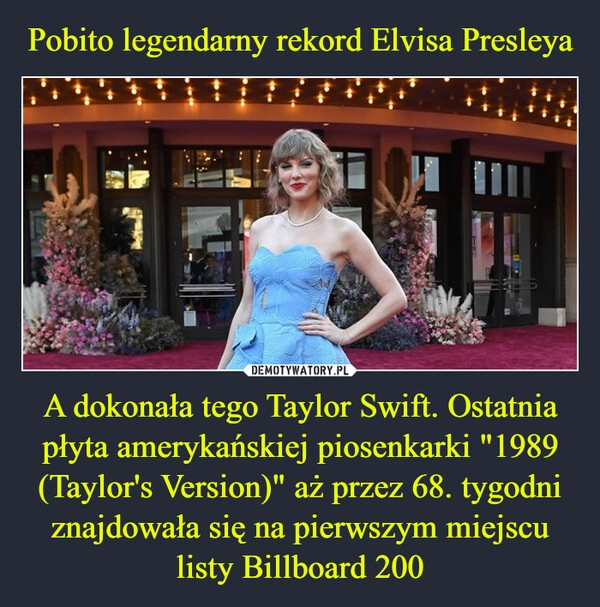 
    Pobito legendarny rekord Elvisa Presleya A dokonała tego Taylor Swift. Ostatnia płyta amerykańskiej piosenkarki "1989 (Taylor's Version)" aż przez 68. tygodni znajdowała się na pierwszym miejscu listy Billboard 200