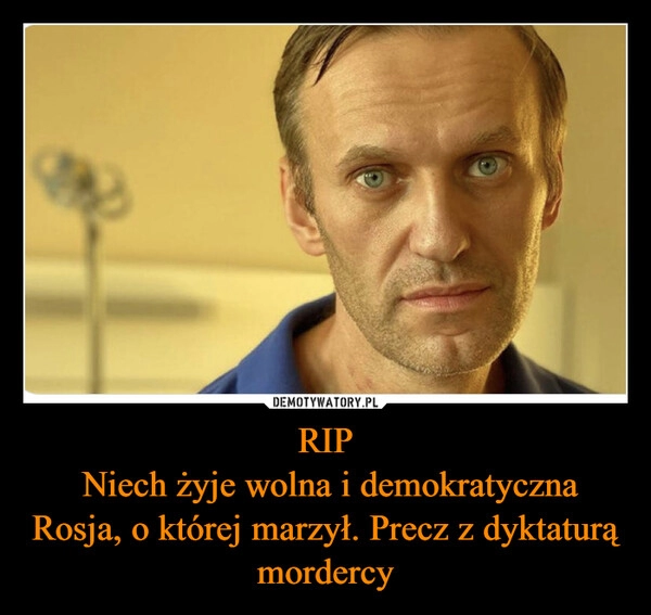 
    RIP
 Niech żyje wolna i demokratyczna Rosja, o której marzył. Precz z dyktaturą mordercy