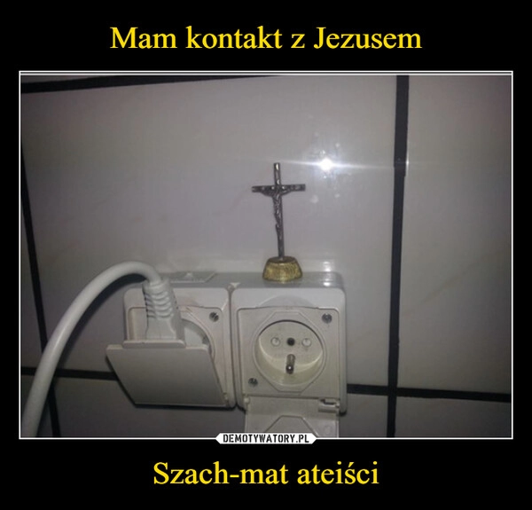 
    Mam kontakt z Jezusem Szach-mat ateiści