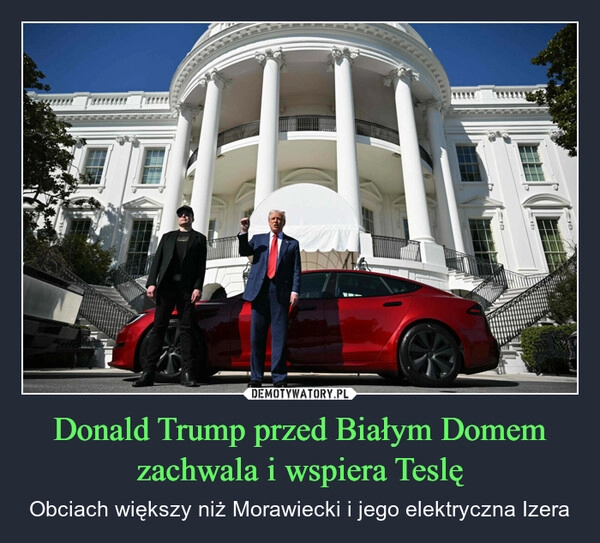 
    Donald Trump przed Białym Domem zachwala i wspiera Teslę