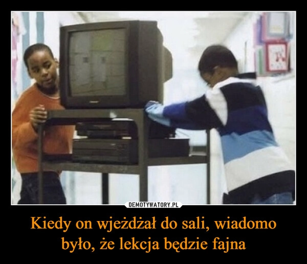 
    Kiedy on wjeżdżał do sali, wiadomo było, że lekcja będzie fajna