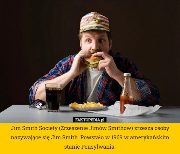 
    Jim Smith Society (Zrzeszenie Jimów Smithów) zrzesza osoby nazywające się