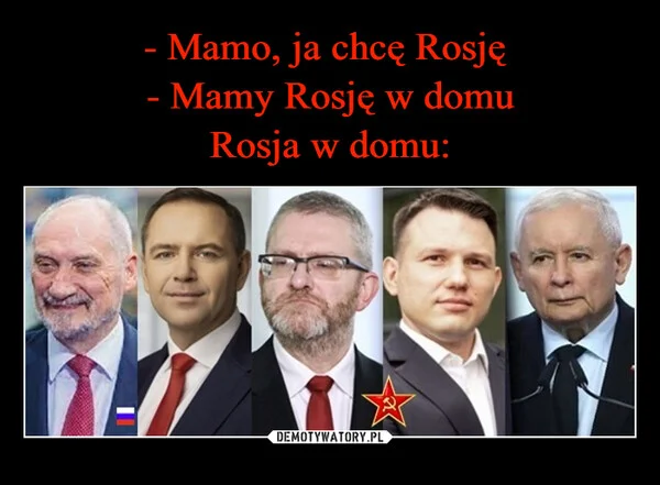 
    - Mamo, ja chcę Rosję - Mamy Rosję w domu Rosja w domu: