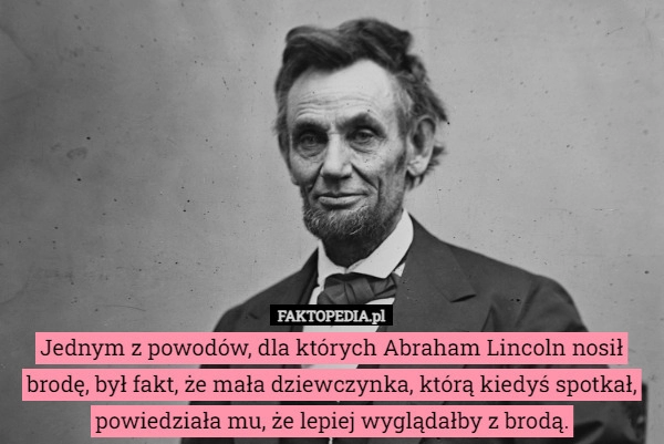 
    Jednym z powodów, dla których Abraham Lincoln nosił brodę, był fakt, że