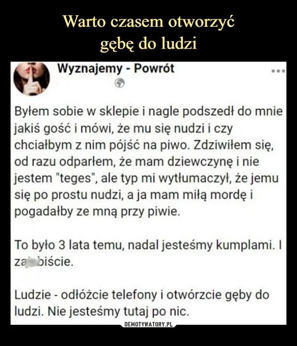 
    Warto czasem otworzyć gębę do ludzi