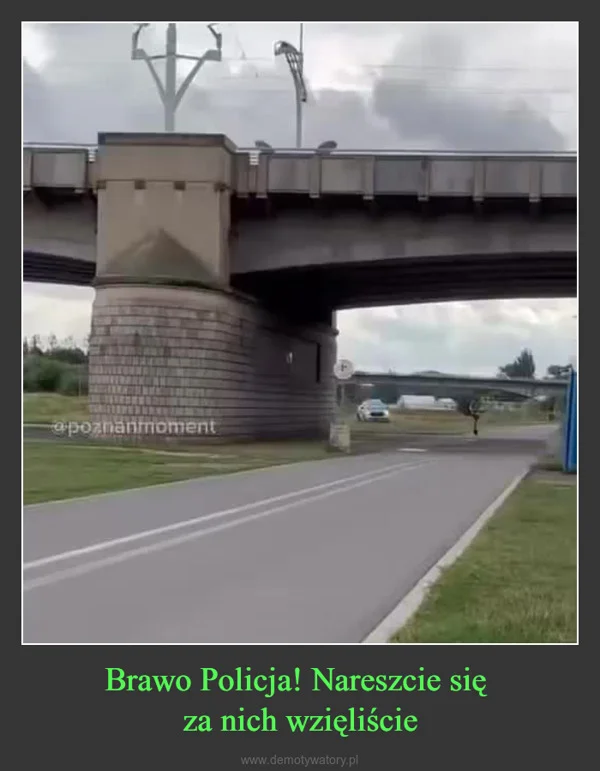 
    Brawo Policja! Nareszcie się za nich wzięliście