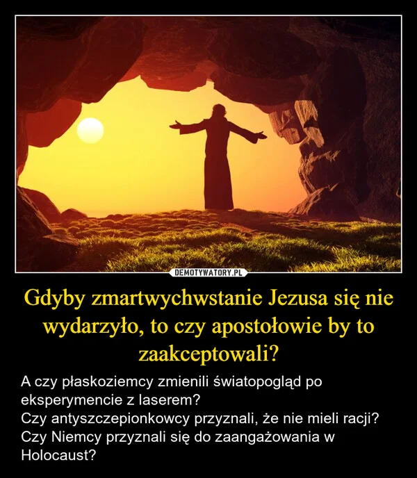 
    Gdyby zmartwychwstanie Jezusa się nie wydarzyło, to czy apostołowie by to zaakceptowali?