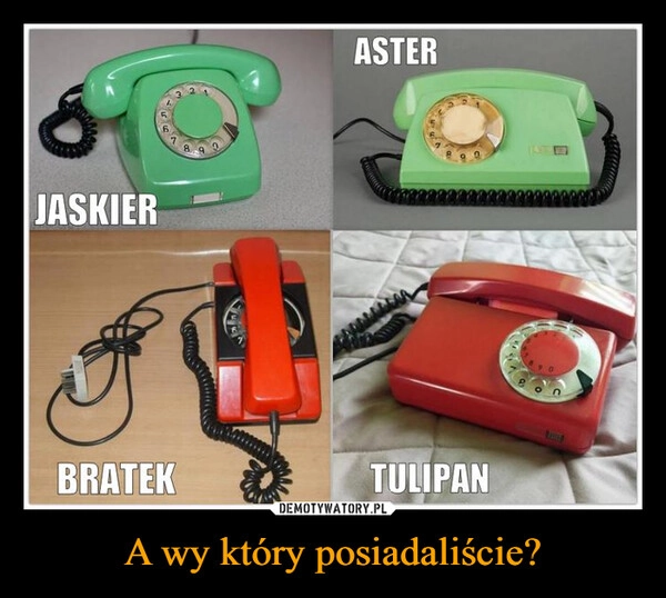 
    A wy który posiadaliście?