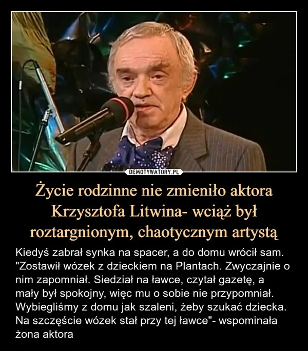 
    Życie rodzinne nie zmieniło aktora Krzysztofa Litwina- wciąż był roztargnionym, chaotycznym artystą