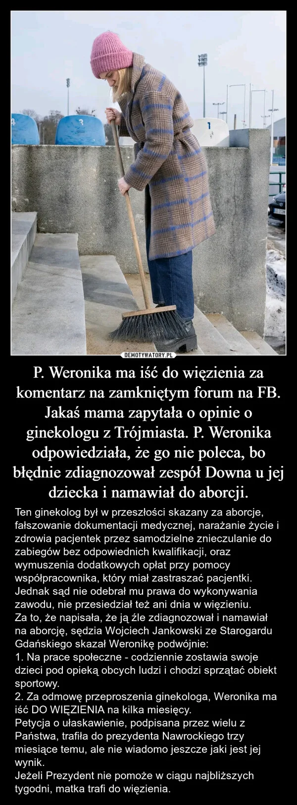 
    P. Weronika ma iść do więzienia za komentarz na zamkniętym forum na FB. Jakaś mama zapytała o opinie o ginekologu z Trójmiasta. P. Weronika odpowiedziała, że go nie poleca, bo błędnie zdiagnozował zespół Downa u jej dziecka i namawiał do aborcji.