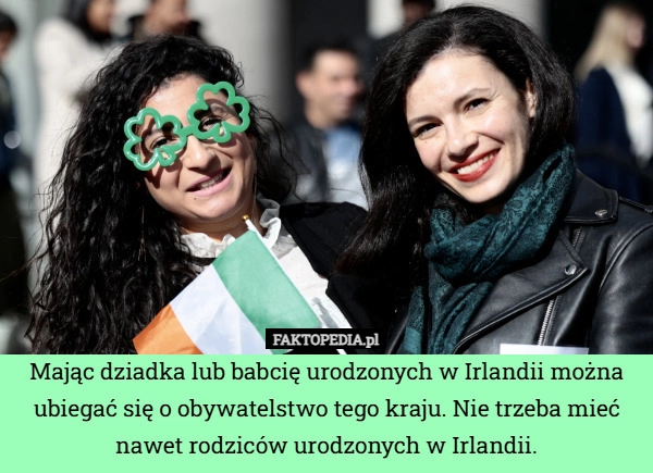 
    Mając dziadka lub babcię urodzonych w Irlandii można ubiegać się o obywatelstwo