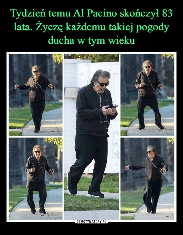 
    Tydzień temu Al Pacino skończył 83 lata. Życzę każdemu takiej pogody ducha w tym wieku