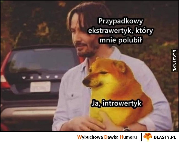 
    Przypadkowy ekstrawertyk, który mnie polubił, ja introwertyk Keanu Reeves