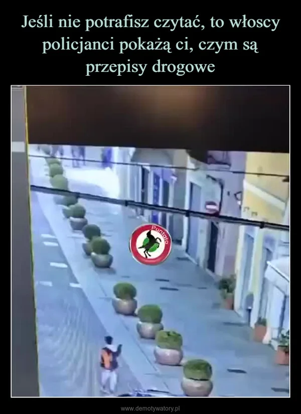 
    Jeśli nie potrafisz czytać, to włoscy policjanci pokażą ci, czym są przepisy drogowe
