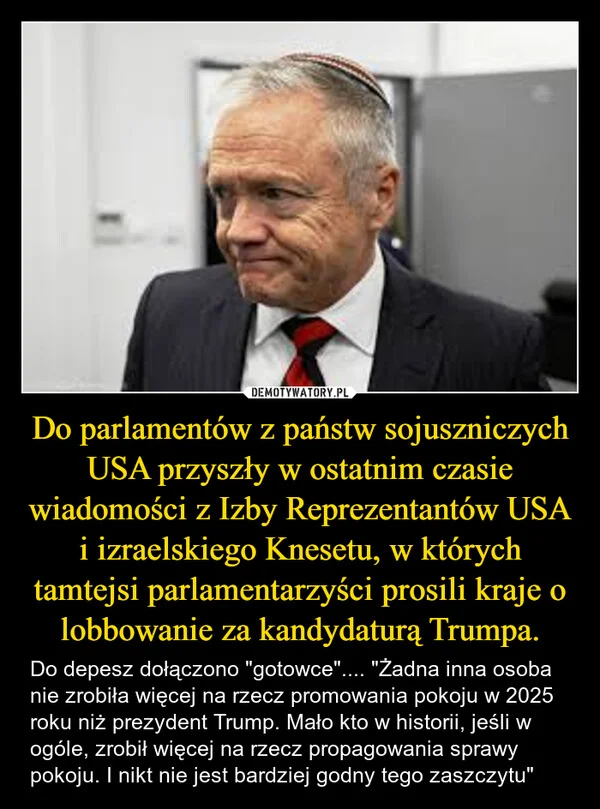 
    Do parlamentów z państw sojuszniczych USA przyszły w ostatnim czasie wiadomości z Izby Reprezentantów USA i izraelskiego Knesetu, w których tamtejsi parlamentarzyści prosili kraje o lobbowanie za kandydaturą Trumpa.