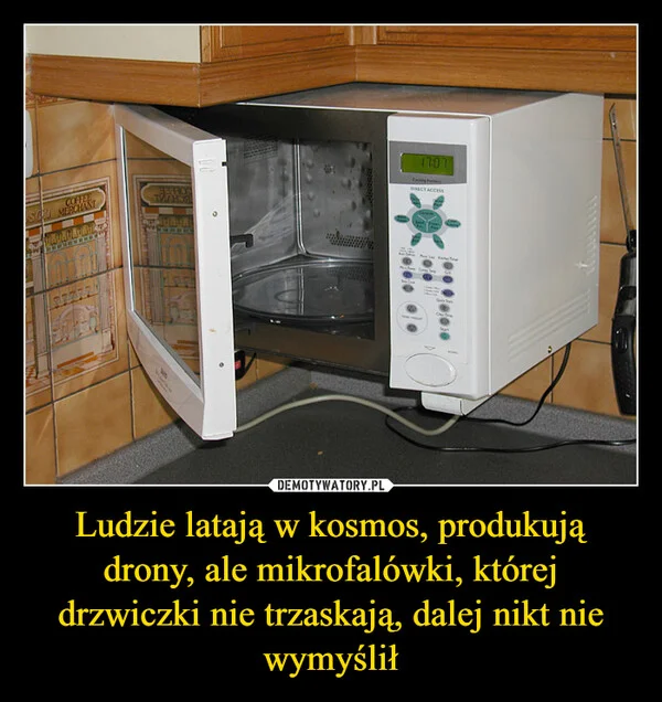 
    Ludzie latają w kosmos, produkują drony, ale mikrofalówki, której drzwiczki nie trzaskają, dalej nikt nie wymyślił