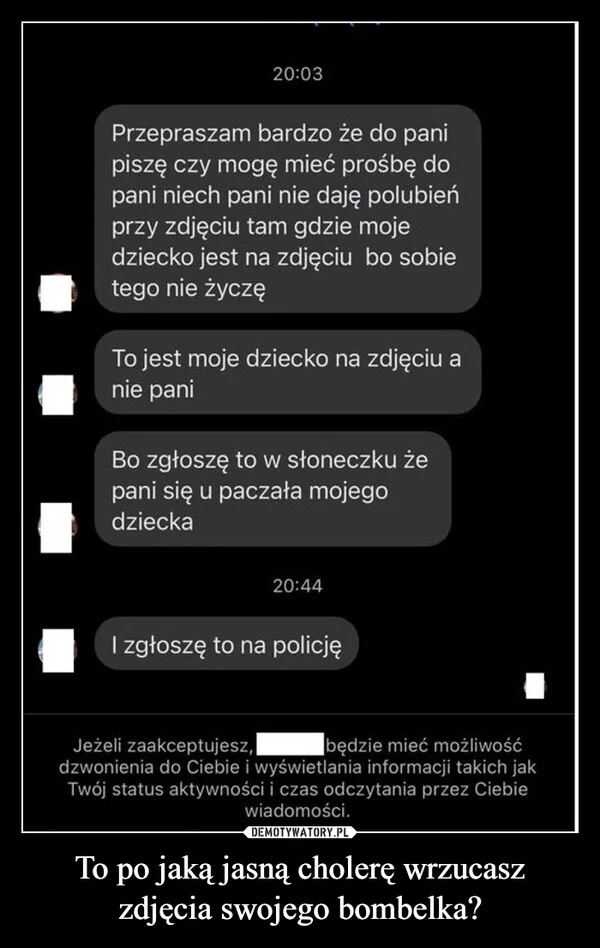 To po jaką jasną cholerę wrzucasz zdjęcia swojego bombelka?