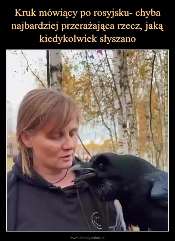 
    Kruk mówiący po rosyjsku- chyba najbardziej przerażająca rzecz, jaką kiedykolwiek słyszano