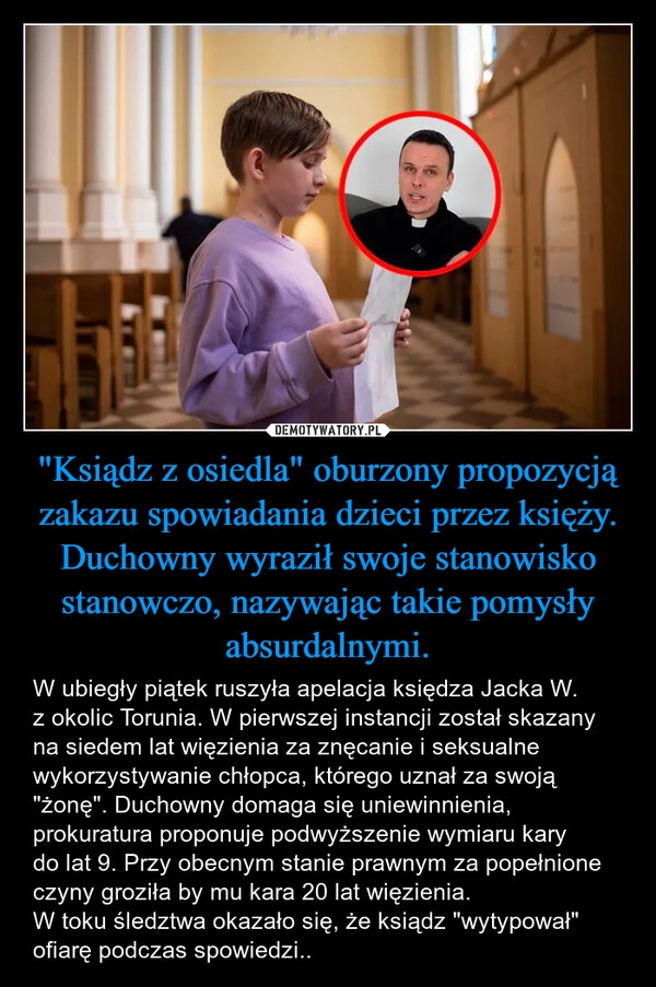 
    "Ksiądz z osiedla" oburzony propozycją zakazu spowiadania dzieci przez księży. Duchowny wyraził swoje stanowisko stanowczo, nazywając takie pomysły absurdalnymi.