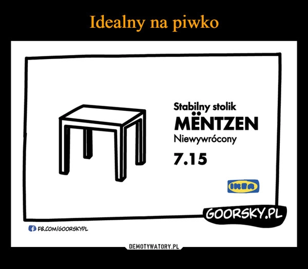 
    Idealny na piwko