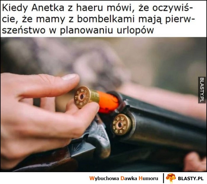 
    Kiedy Anetka z HR mówi, że mamy z bombelkami mają pierwszeństwo w planowaniu urlopów