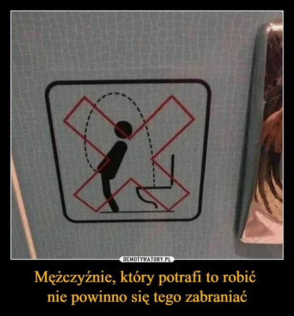 
    Mężczyźnie, który potrafi to robić nie powinno się tego zabraniać