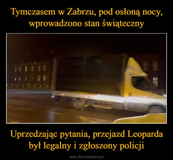 Tymczasem w Zabrzu, pod osłoną nocy, wprowadzono stan świąteczny Uprzedzając pytania, przejazd Leoparda był legalny i zgłoszony policji