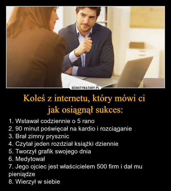 
    Koleś z internetu, który mówi ci jak osiągnął sukces: