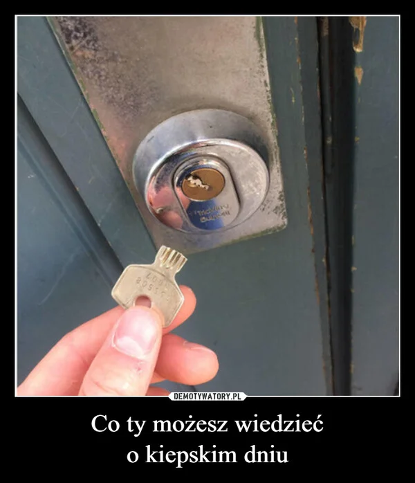 
    Co ty możesz wiedzieć o kiepskim dniu