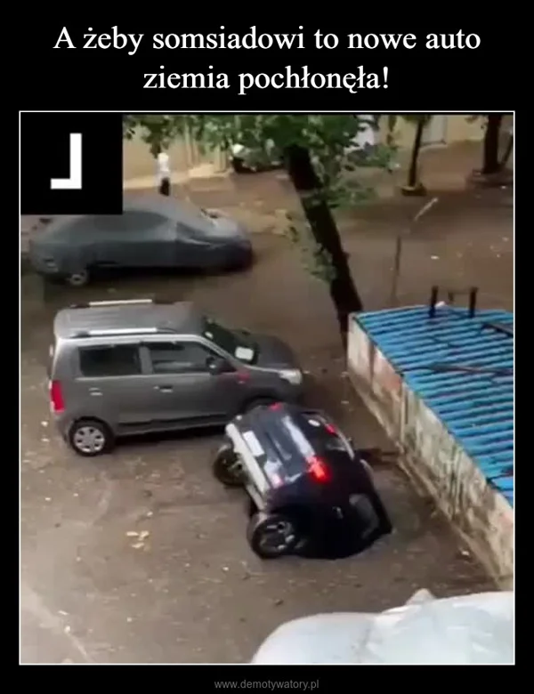 
    A żeby somsiadowi to nowe auto ziemia pochłonęła!