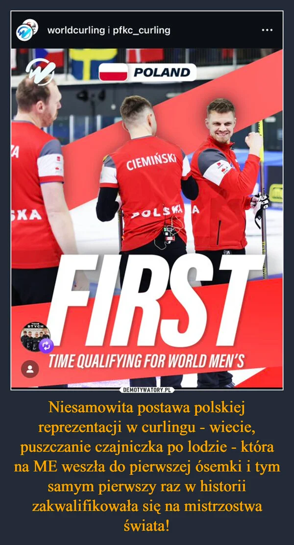 
    Niesamowita postawa polskiej reprezentacji w curlingu - wiecie, puszczanie czajniczka po lodzie - która na ME weszła do pierwszej ósemki i tym samym pierwszy raz w historii zakwalifikowała się na mistrzostwa świata!