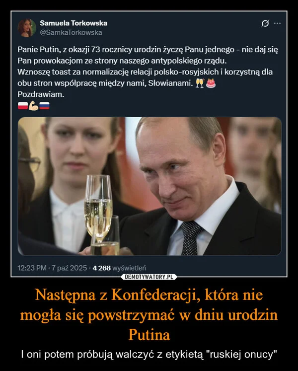 
    Następna z Konfederacji, która nie mogła się powstrzymać w dniu urodzin Putina