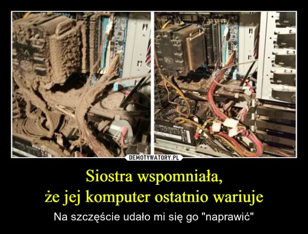 
    Siostra wspomniała, że jej komputer ostatnio wariuje