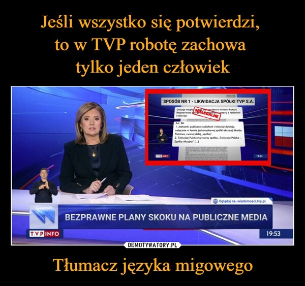 
    Jeśli wszystko się potwierdzi, 
to w TVP robotę zachowa 
tylko jeden człowiek Tłumacz języka migowego