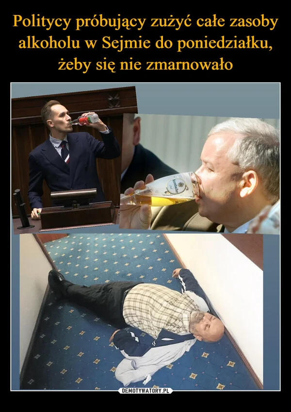 
    Politycy próbujący zużyć całe zasoby alkoholu w Sejmie do poniedziałku, żeby się nie zmarnowało