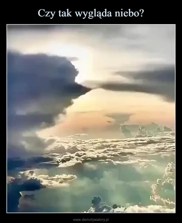 
    Czy tak wygląda niebo?
