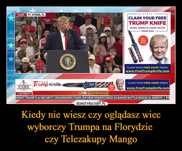 
    Kiedy nie wiesz czy oglądasz wiec wyborczy Trumpa na Florydzie czy Telezakupy Mango