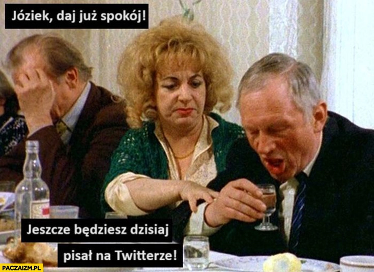 
    Józiek daj spokój jeszcze będziesz dzisiaj pisał na twitterze x