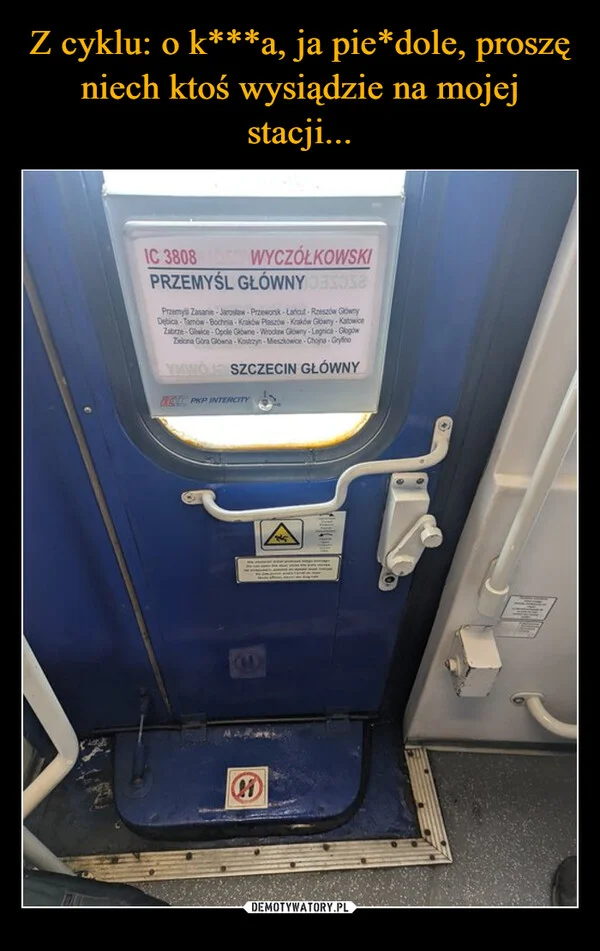 
    Z cyklu: o k***a, ja pie*dole, proszę niech ktoś wysiądzie na mojej stacji...
